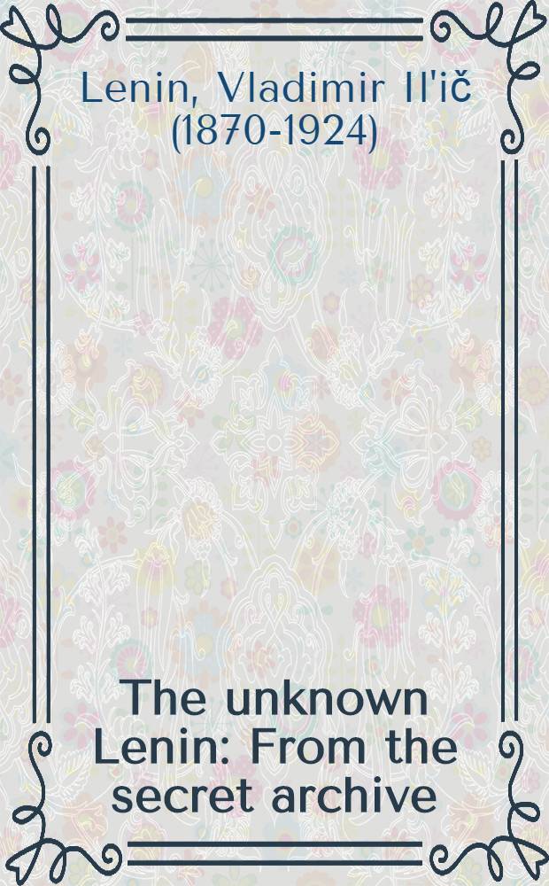 The unknown Lenin : From the secret archive = Неизвестный Ленин. Из секретного архива.