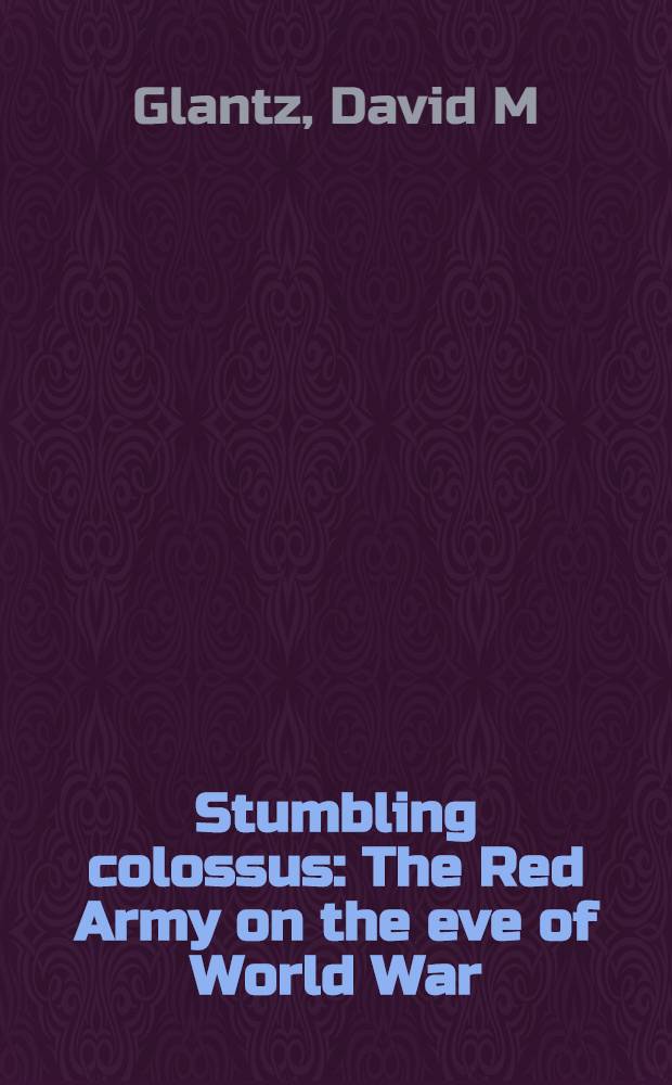 Stumbling colossus : The Red Army on the eve of World War = Спотыкающийся колосс. Красная Армия накануне Мировой войны.