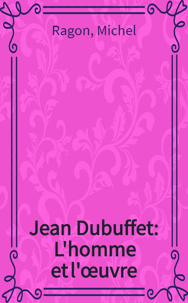 Jean Dubuffet : L'homme et l'œuvre = Дюбюффе.