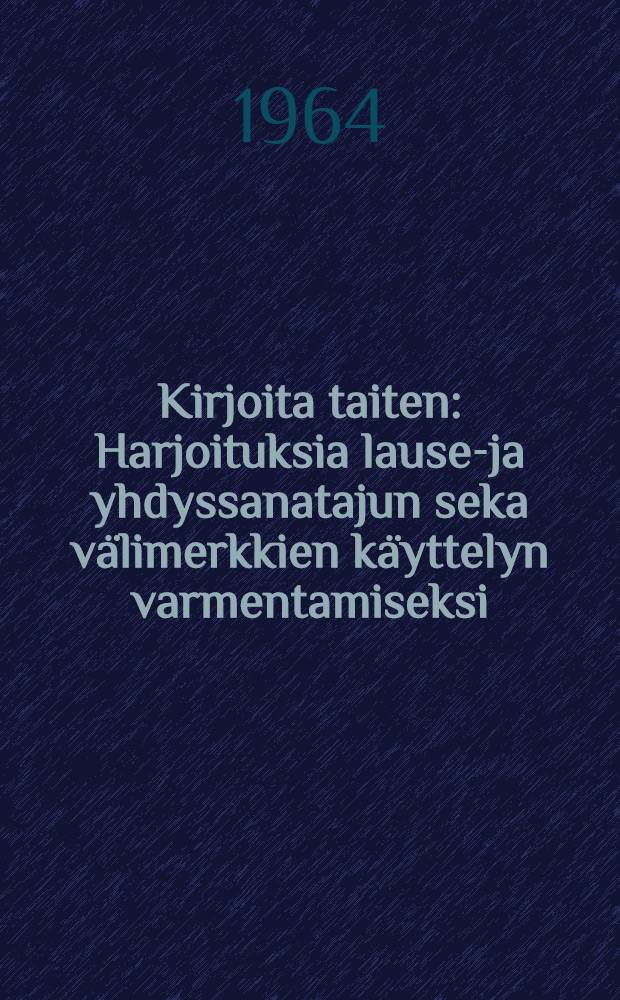 Kirjoita taiten : Harjoituksia lause-ja yhdyssanatajun seka välimerkkien käyttelyn varmentamiseksi = Искусство письма.
