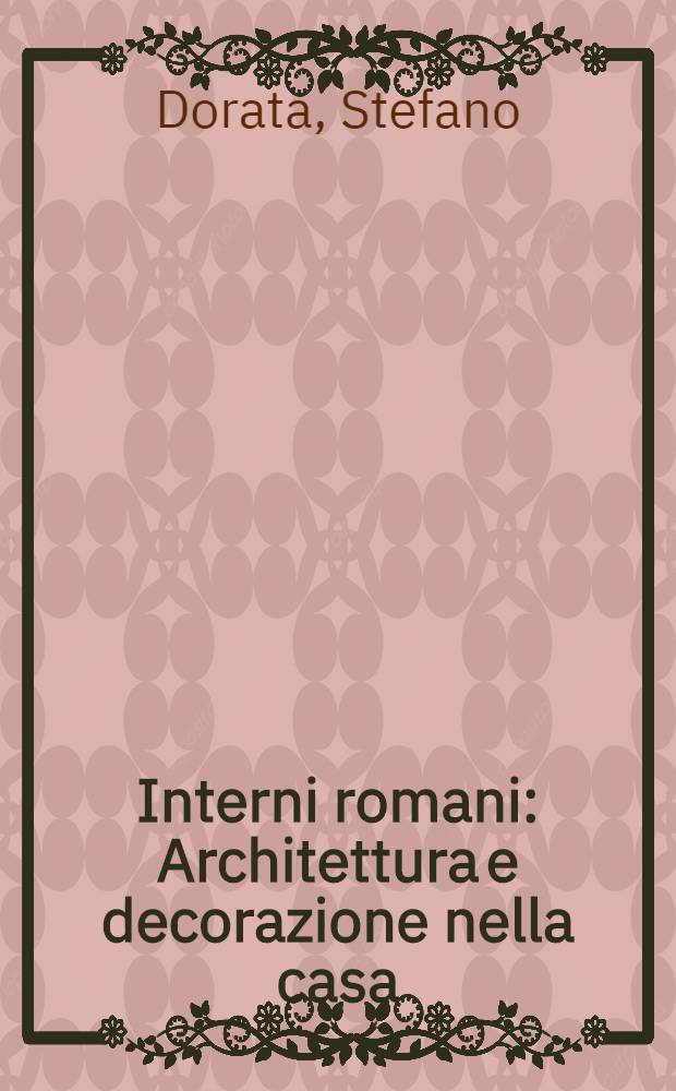 Interni romani : Architettura e decorazione nella casa : Album = Римский интерьер.