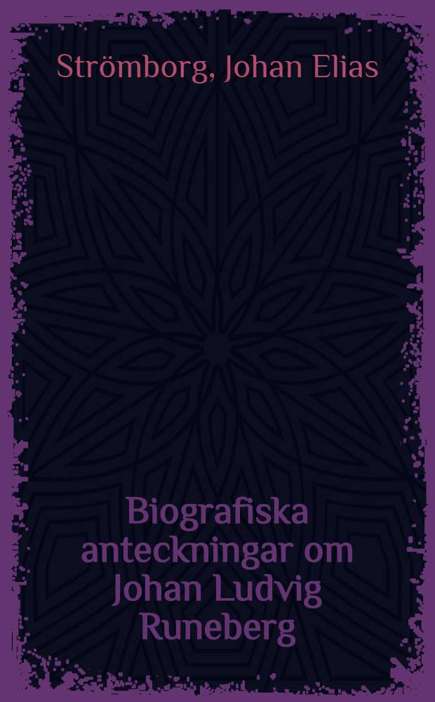 Biografiska anteckningar om Johan Ludvig Runeberg = Очерк биографии Йохана Людвига Рунеберга.