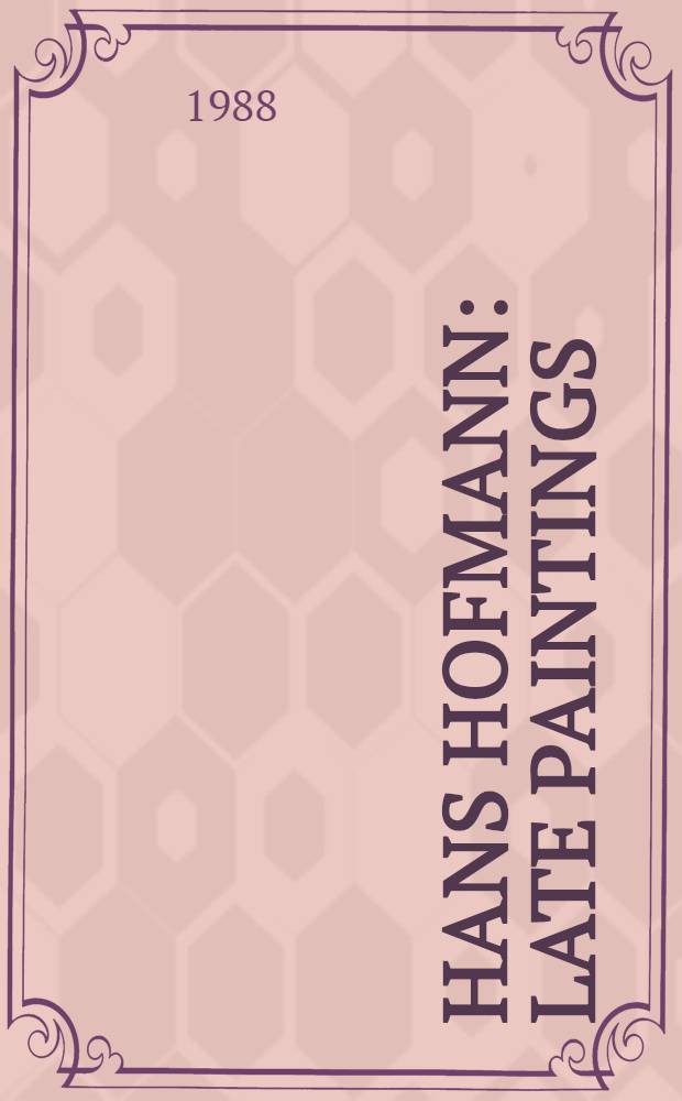 Hans Hofmann : Late paintings : A cat. of the Exhib. at the Tate gallery, 2 Mar.-1 May 1988 = Ханс Хофман.