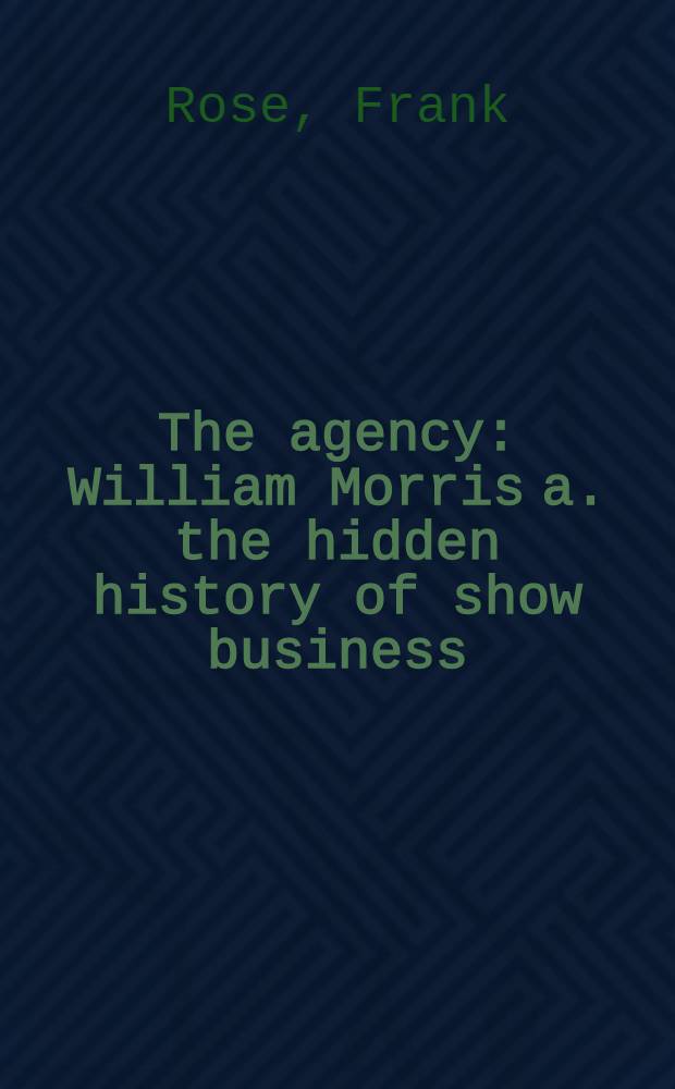 The agency : William Morris a. the hidden history of show business = Агенство.