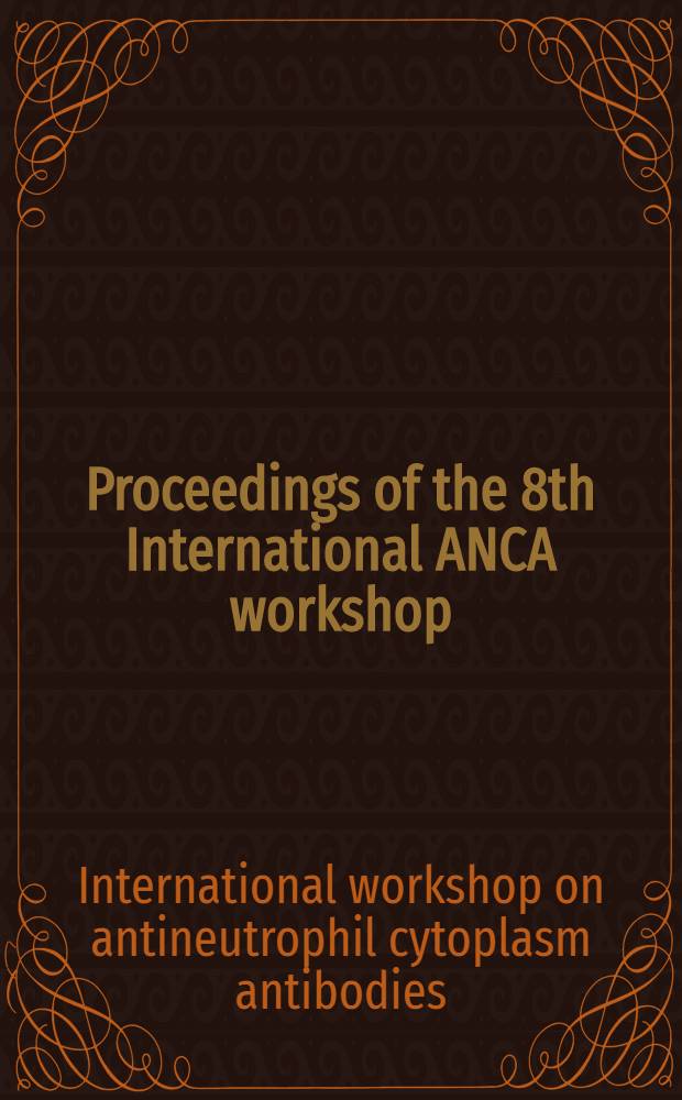 Proceedings of the 8th International ANCA workshop : Birmingham, UK, 2-5 Apr. 1998 = Материалы 8-го Международного семинара по антинейтрофильным плазматическим антителам . Бирмингем ,Англия , 2 - 5 апреля 1998.