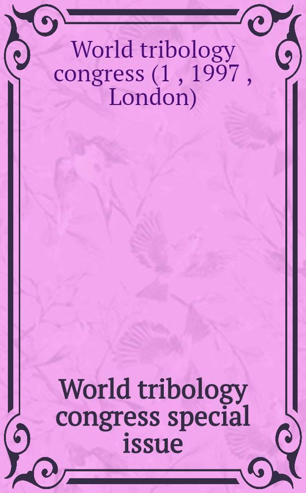 World tribology congress special issue : Papers presented at the 1st World tribology congr., London, 8 - 12 Sept., 1997