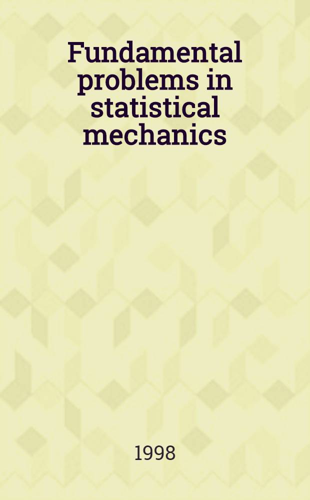 Fundamental problems in statistical mechanics : Proc. of the 9th Intern. summerschool on fundamental problems in statist. mechanics, 15 - 29 Aug. 1997, Altenberg, Germany = Фундаментальные проблемы статистической механики. Труды 9-ой Международной Летней школы.