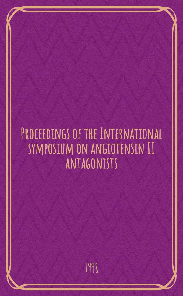 Proceedings of the International symposium on angiotensin II antagonists: London, UK, 28th Sept. - 1st Oct. 1997 = Специальный выпуск. Труды международного симпозиума по антагонистам ангиотензинII.