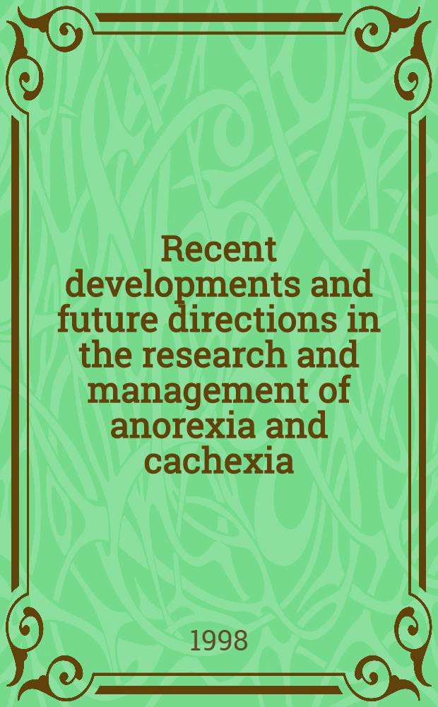 Recent developments and future directions in the research and management of anorexia and cachexia : Proc. of the Univ. of Colorado cancer center conf., Oct. 23 - 25, 1997, Cancun, Mexico = Современное развитие и будущее руководство в исследовании и лечении анорексии и кахексии.