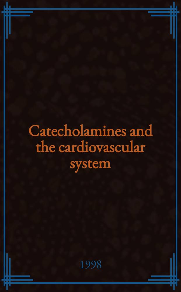 Catecholamines and the cardiovascular system : Training progr. held in Sophia Antipolis, France, 4 - 6 Dec. 1997 = Катехоламины и кардиоваскулярная система. Европейский Дом по сердцу, София Антиполис, Франция, 4-6 декабря 1997.