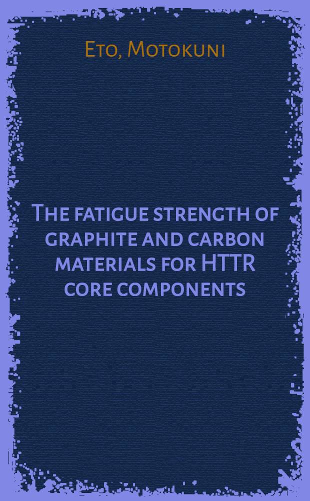 The fatigue strength of graphite and carbon materials for HTTR core components = Усталостная прочность графитовых и углеродных материалов для деталей активной зоны высокотемпературного испытательного реактора.