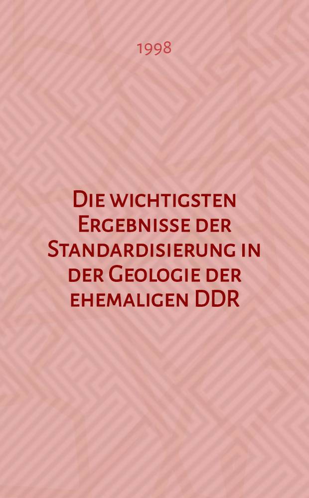 Die wichtigsten Ergebnisse der Standardisierung in der Geologie der ehemaligen DDR = Важнейшие результаты стандартизации в геологии бывшей ГДР.