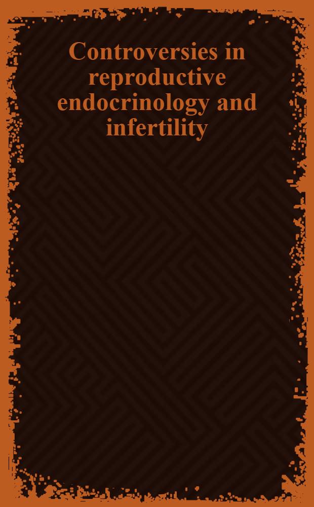 Controversies in reproductive endocrinology and infertility = Дискуссии в репродуктивной эндокринологии и бесплодии.