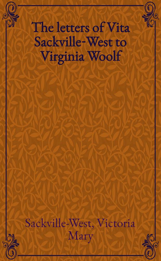 The letters of Vita Sackville-West to Virginia Woolf = Переписка В.Вулф и В.М.Сэквилл-Уэст.