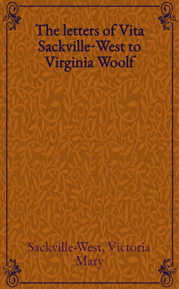 The letters of Vita Sackville-West to Virginia Woolf = Переписка В.Вулф и В.М.Сэквилл-Уэст.
