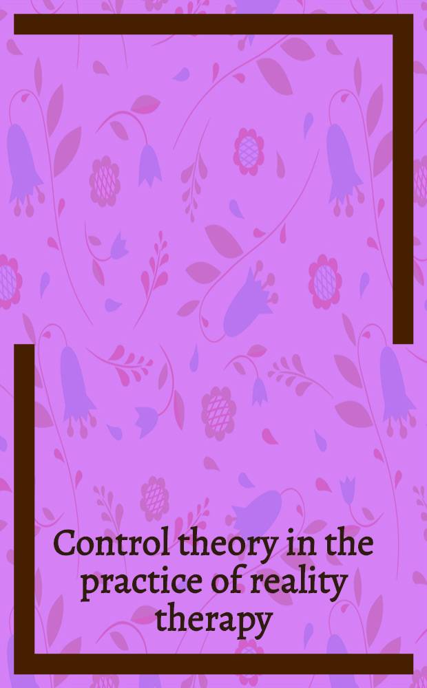 Control theory in the practice of reality therapy : Case studies = Теория контроля в практике реальной терапии. Исследование блольного.