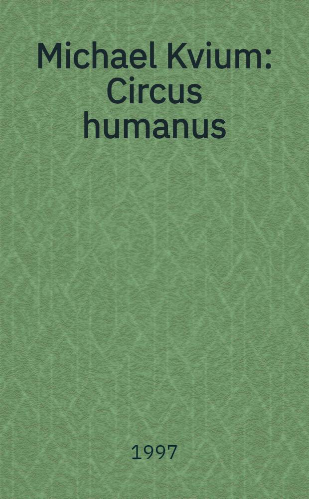 Michael Kvium: Circus humanus : Publ. in connection with the Exhib., Aarhus Kunstmuseum, 15.11.1997-18.1.1998 = Михаель Квиум. Цирк человечества.