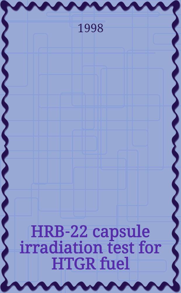 HRB-22 capsule irradiation test for HTGR fuel : JAERI/USDOE collaborative irradiation test = Опыт облучения капсульного(HRB-22) топлива высокотемпературного реактора с газовым охлаждением(HTGR).