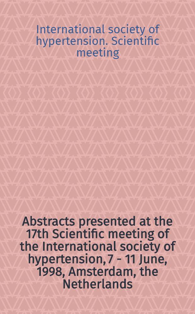 Abstracts presented at the 17th Scientific meeting of the International society of hypertension, 7 - 11 June, 1998, Amsterdam, the Netherlands = Резюме 17-го научного совещания Международного общества по гипертензии, 7 - 11 июня, 1998, Амстердам, Нидерланды.