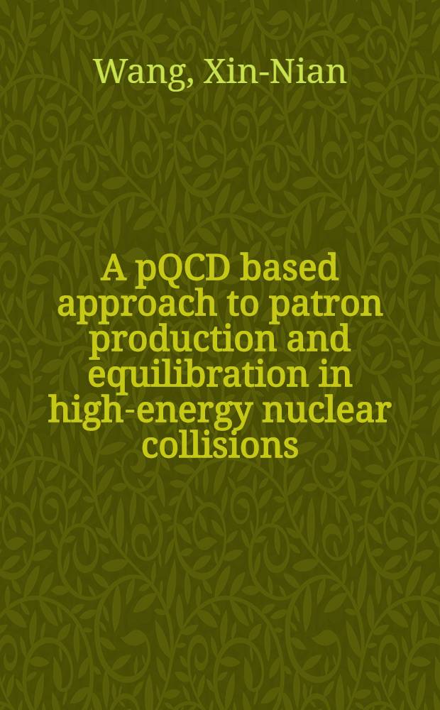 A pQCD based approach to patron production and equilibration in high-energy nuclear collisions = Квантово-хромодинамический подход к образованию партона и равновесие ядерных столкновений при высоких энергиях.