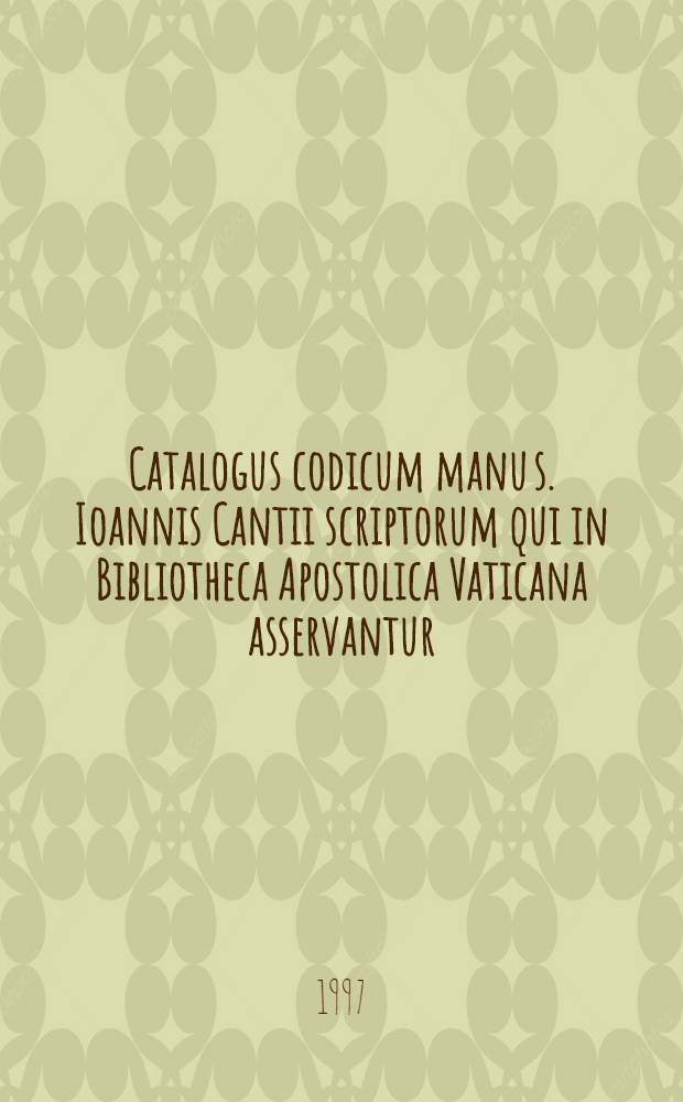 Catalogus codicum manu s. Ioannis Cantii scriptorum qui in Bibliotheca Apostolica Vaticana asservantur = Katalog Watykańskich rękopisów św. Jana Kantego = Каталоги.