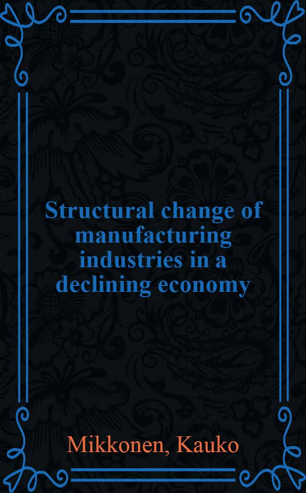 Structural change of manufacturing industries in a declining economy : A case study of Finland, 1990-1993 = Структурные изменения в промышленности при спаде экономики.