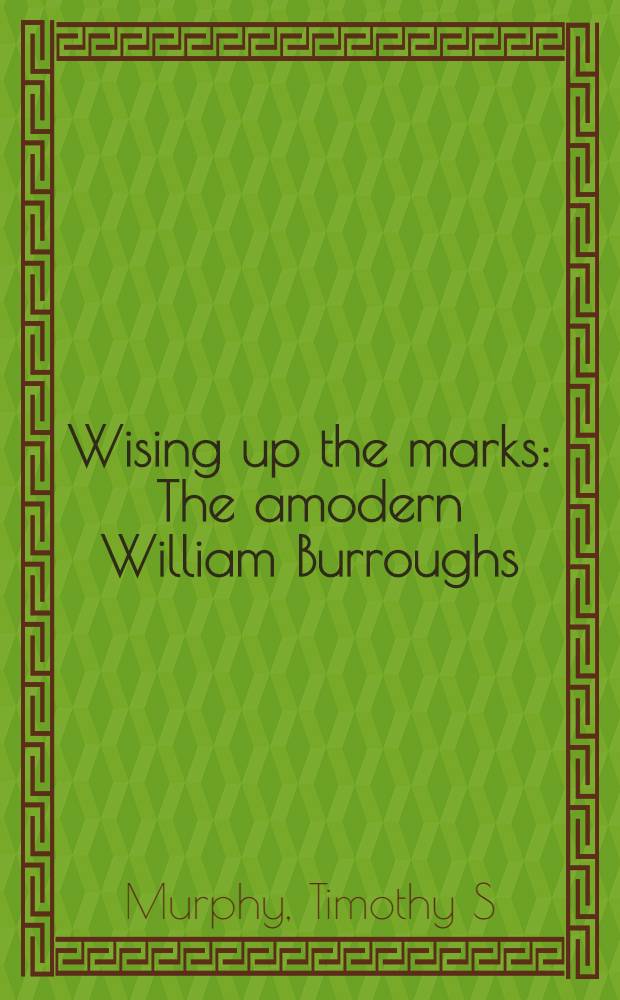 Wising up the marks : The amodern William Burroughs = Антимодернизм У.Берроуза.