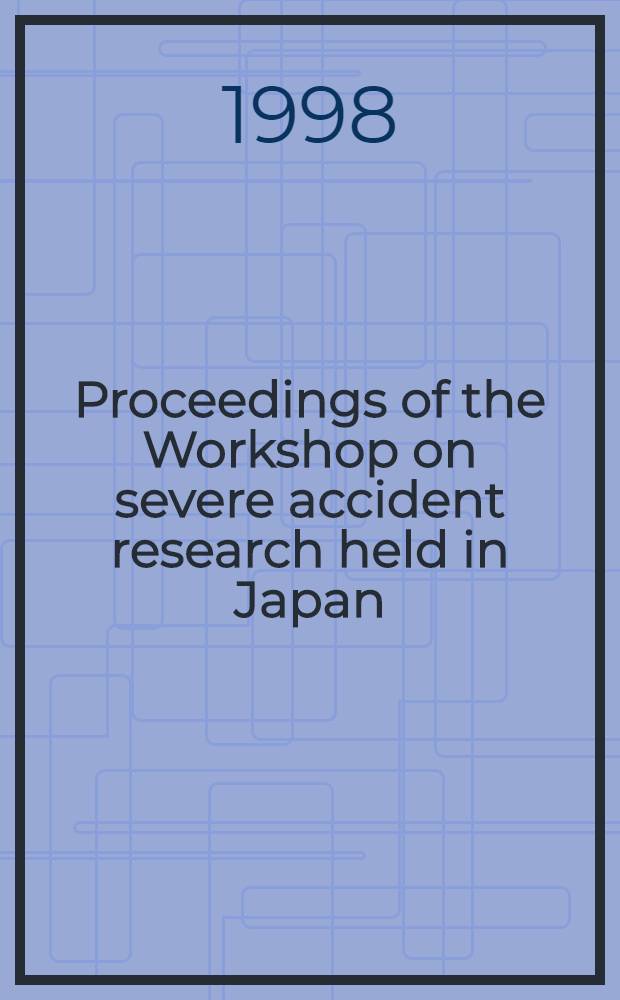 Proceedings of the Workshop on severe accident research held in Japan (SARJ-97), October 6-8, 1997, Yokohama, Japan = Труды рабочей группы по исследованию аварий с тяжелыми последствиями, проходившая в Японии, Якомаха, 6-8 октября 1997г..
