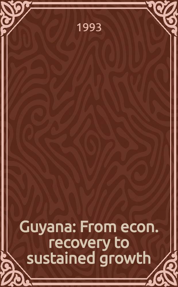 Guyana : From econ. recovery to sustained growth : Based on a World bank econ. mission in Oct.-Nov. 1991 = Гайана. От экономического восстановления к непрерывному росту.