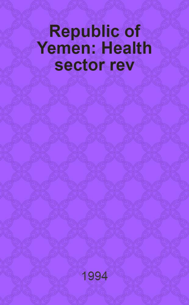 Republic of Yemen : Health sector rev : Based on the findings of a mission in July 1992 = Республика Йемен: обзор сектора здравоохранения.