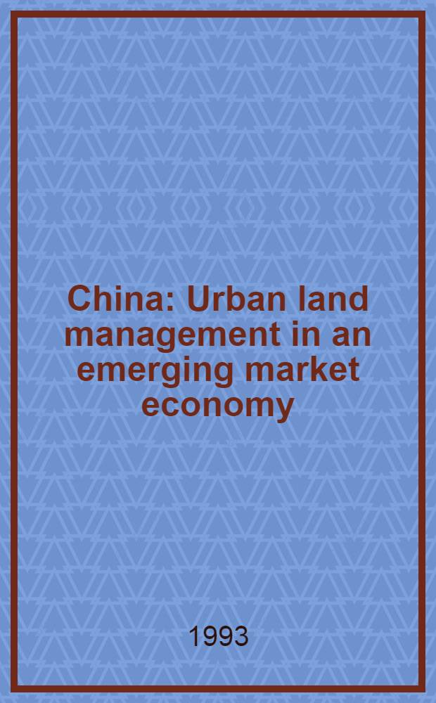 China : Urban land management in an emerging market economy = Китай. Управление городскими землями при зарождающейся рыночной экономике.
