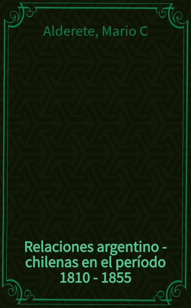Relaciones argentino - chilenas en el período 1810 - 1855 = Аргентино - чилийские отношения в период 1810 - 1855.