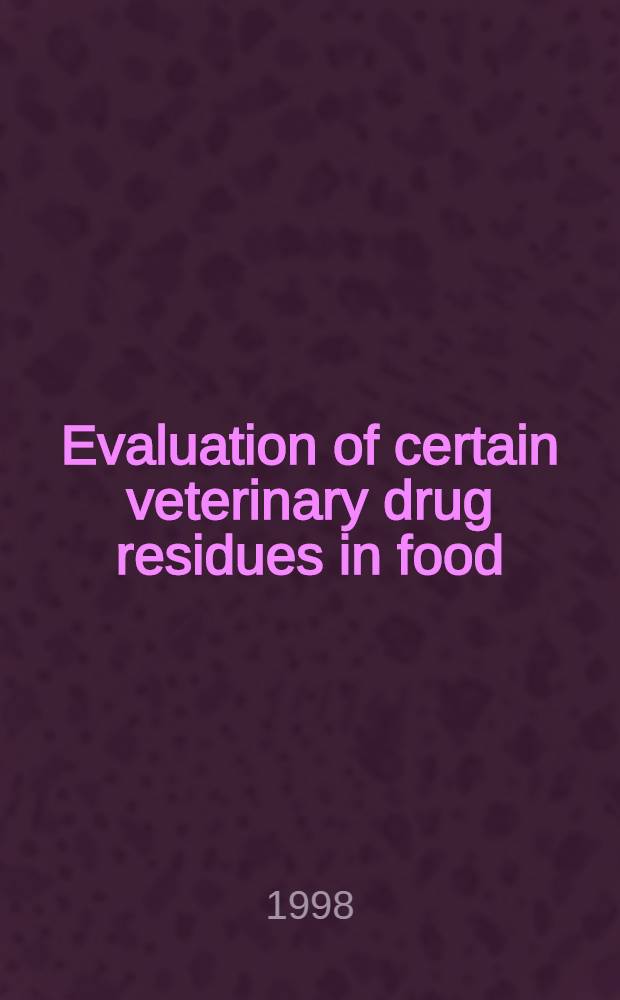 Evaluation of certain veterinary drug residues in food = Оценка некоторых остатков ветеринарных препаратов в пищевых продуктах..