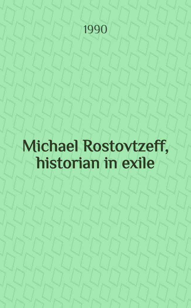 Michael Rostovtzeff, historian in exile : Russ. roots in an Amer. context