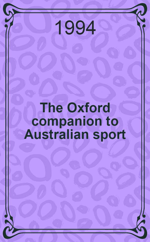 The Oxford companion to Australian sport = Австралийский спорт.