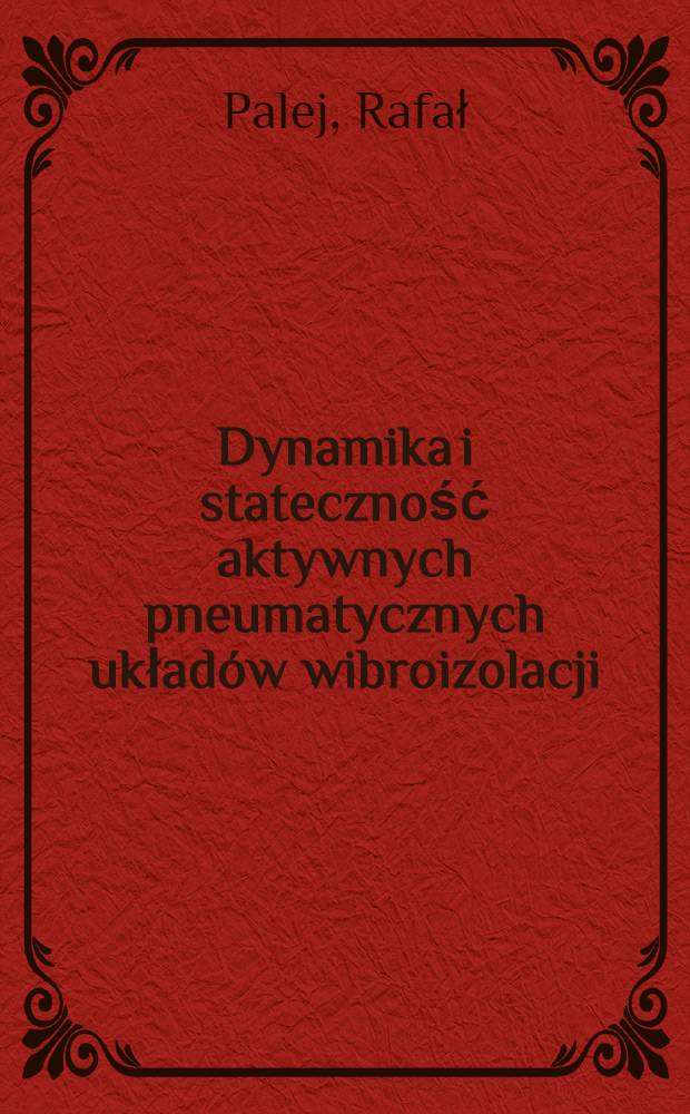 Dynamika i stateczność aktywnych pneumatycznych układów wibroizolacji = Динамика и устойчивость активных пневматических виброизоляционных систем.