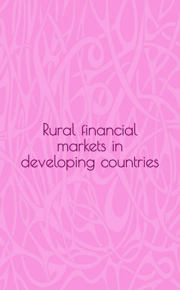 Rural financial markets in developing countries : Their use a. abuse = Сельские финансовые рынки в развивающихся странах.