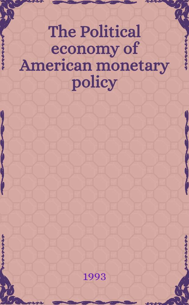 The Political economy of American monetary policy = Политическая экономия американской денежной политики.