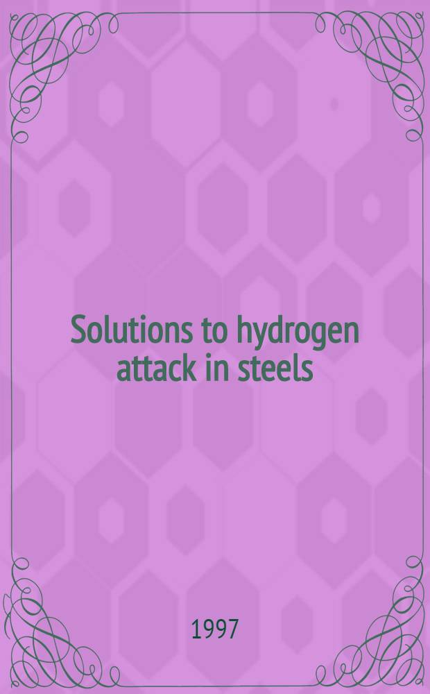Solutions to hydrogen attack in steels = Растворы, влияющие на водородную коррозию стали.