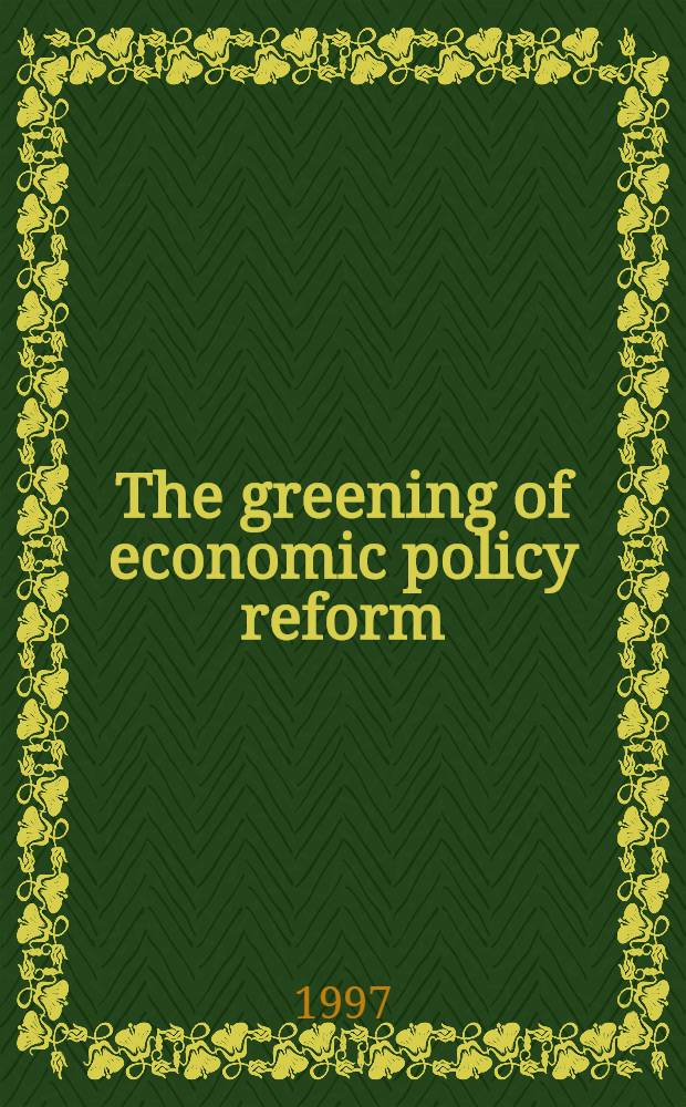 The greening of economic policy reform = "Позеленение" реформ экономической политики.