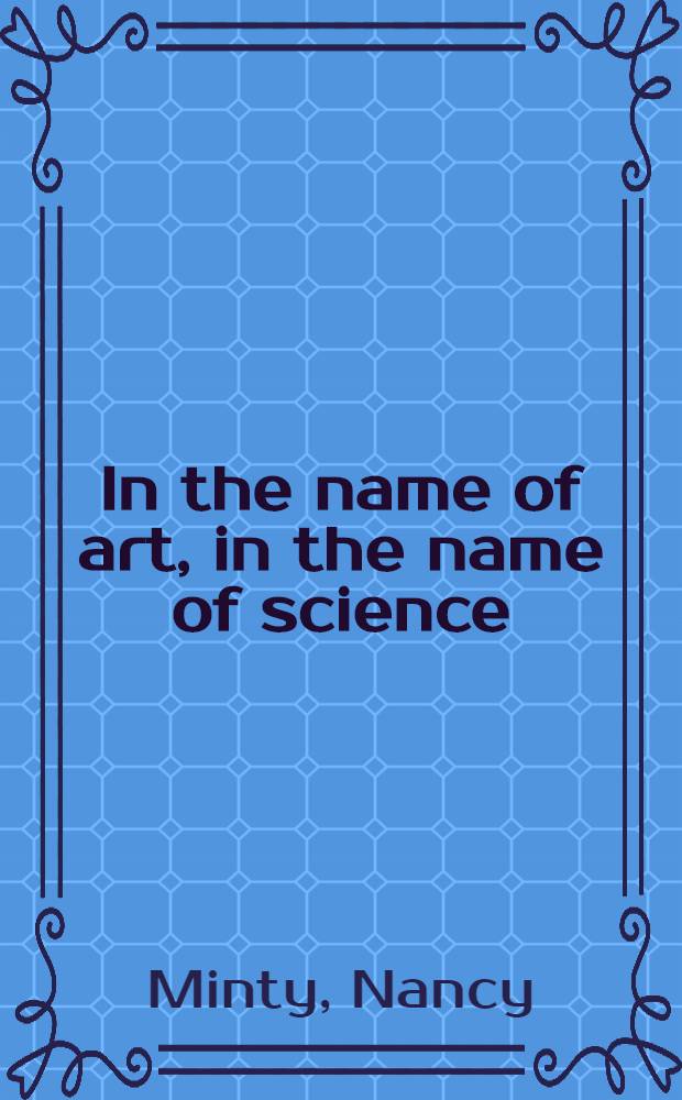 In the name of art, in the name of science : Cat. to accompany a provincially circulating exhib., Laurentian univ. museum a. art centre, Sudbury, 6 May-7 June 1992 etc. organized a. circulated by the Art gallery of Ontario = Именем искусства, именем науки.