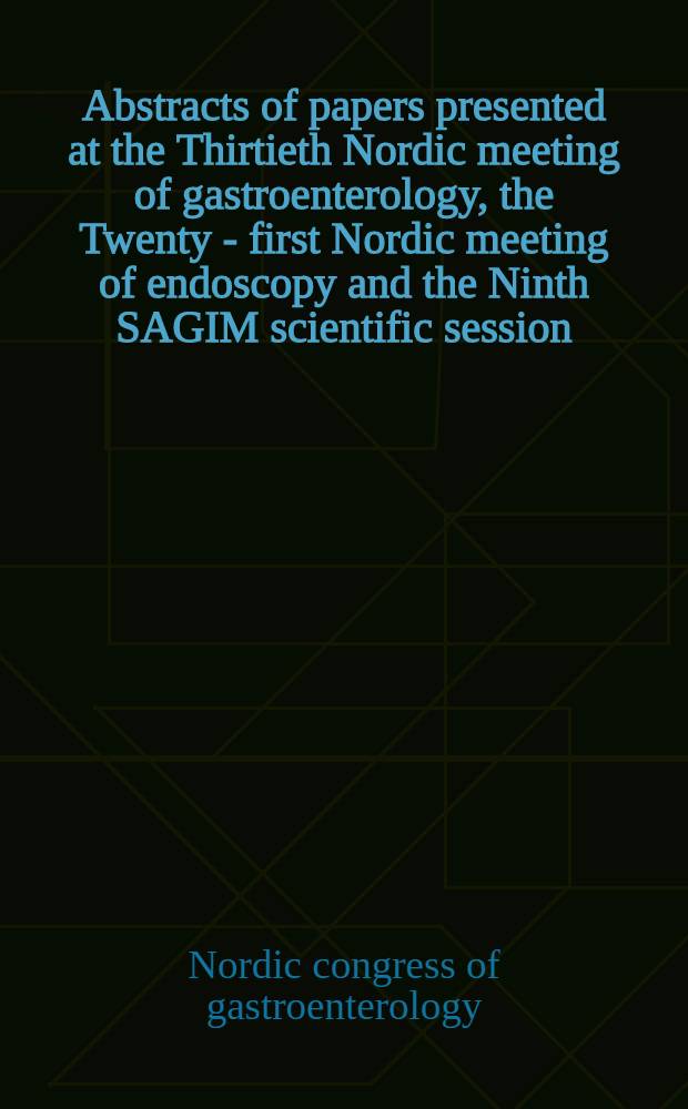 Abstracts of papers presented at the Thirtieth Nordic meeting of gastroenterology, the Twenty - first Nordic meeting of endoscopy and the Ninth SAGIM scientific session : Oulu, Finland, 3-6 June 1998 = Резюме статей 30-го северного совещания по гастроэнтерологии, 21-го северного совещания по эндоскопии и 9-ой научной Скандинавской Ассоциации по двигательной активности желудочно-кишечного тракта.