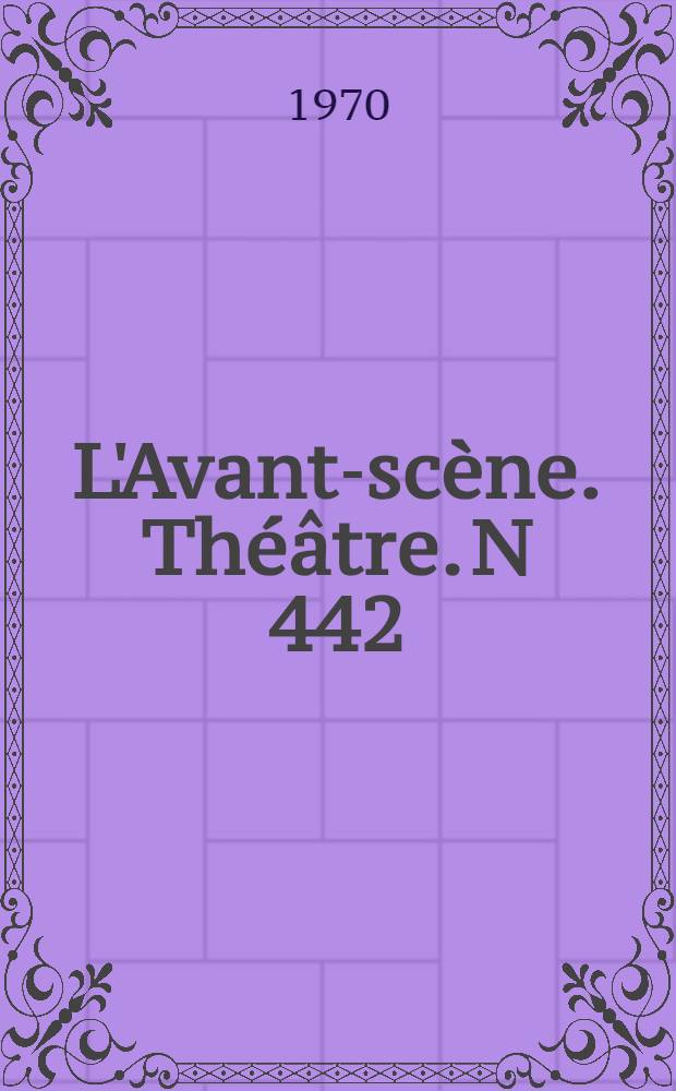 L'Avant-scène. Théâtre. N 442