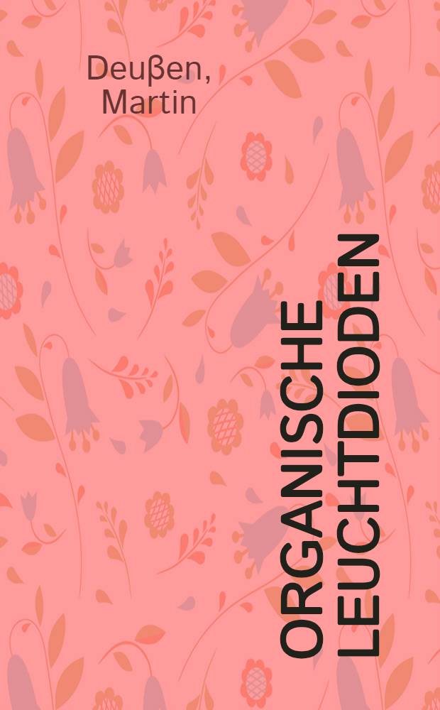 Organische Leuchtdioden : Spektroskopie im elektrischen Feld u. elektrische Untersuchungen : Diss = Органические светодиоды: спектроскопия в электрическом поле и электрические исследования.