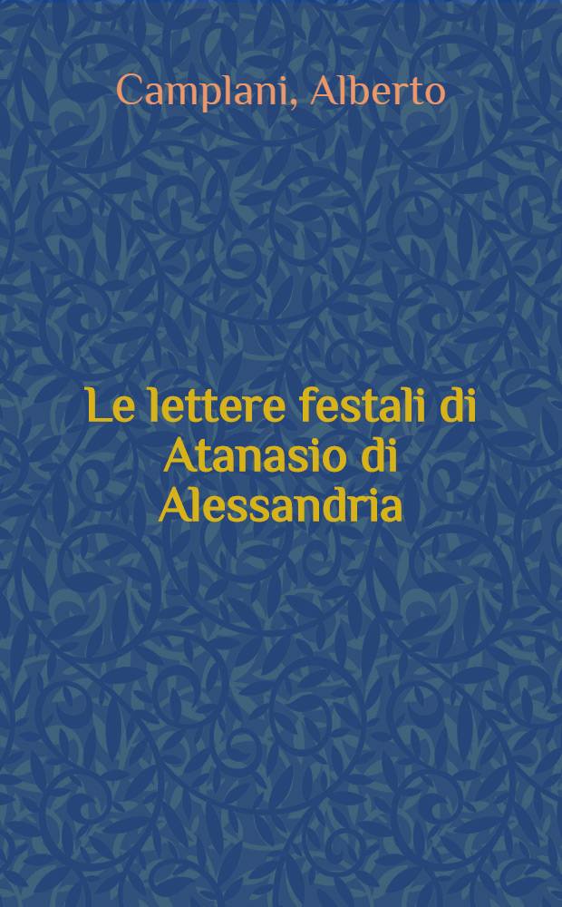 Le lettere festali di Atanasio di Alessandria : Studio stor.-crit = Праздничные послания Афанасия Александрийского.