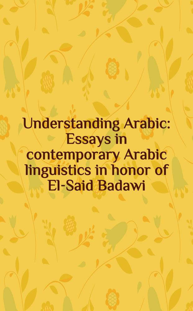Understanding Arabic : Essays in contemporary Arabic linguistics in honor of El-Said Badawi = Понимание арабского.