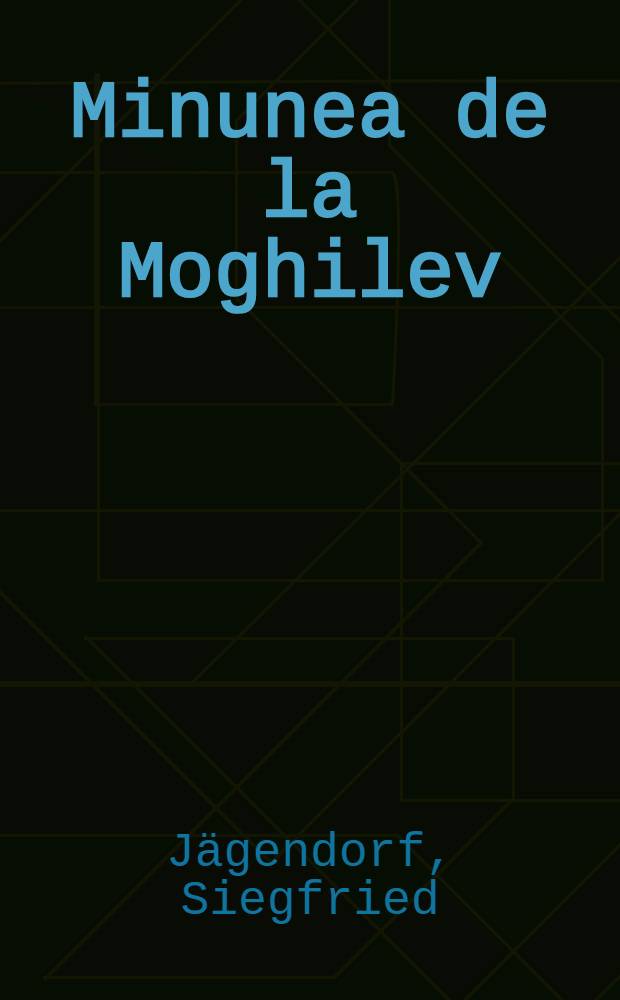 Minunea de la Moghilev : Memorii 1941-1944 = Чудо Могилева. Воспоминания 1941-1944.
