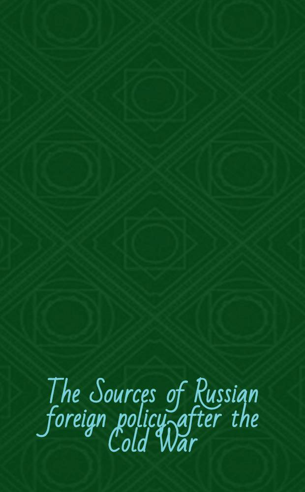 The Sources of Russian foreign policy after the Cold War = Источники по русской внешней политике после окончания холодной войны.