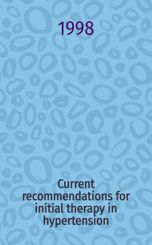Current recommendations for initial therapy in hypertension : Are they still valid? = Текущие рекомендации по первичной терапии гипертонии:обоснованы ли они?.