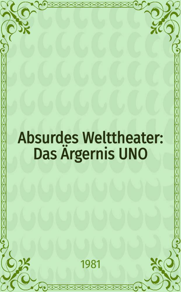 Absurdes Welttheater : Das Ärgernis UNO = Мировой театр абсурда. Неприятности ООН.